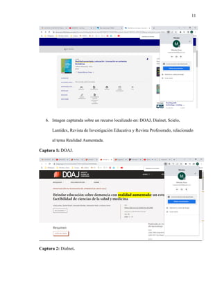 11
6. Imagen capturada sobre un recurso localizado en: DOAJ, Dialnet, Scielo,
Lantidex, Revista de Investigación Educativa y Revista Profesorado, relacionado
al tema Realidad Aumentada.
Captura 1: DOAJ.
Captura 2: Dialnet.
 