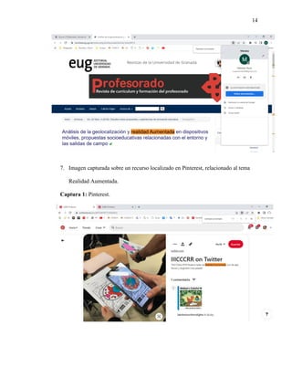 14
7. Imagen capturada sobre un recurso localizado en Pinterest, relacionado al tema
Realidad Aumentada.
Captura 1: Pinterest.
 