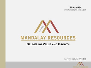 TSX: MND
www.mandalayresources.com

DELIVERING VALUE AND GROWTH

November 2013

 