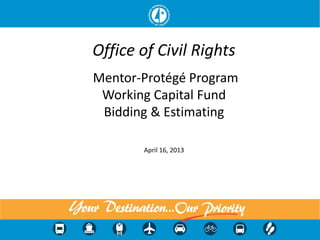 Office of Civil Rights
Mentor-Protégé Program
Working Capital Fund
Bidding & Estimating
April 16, 2013
 