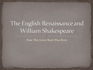 How The Great Bard Was Born The English Renaissance and William Shakespeare 