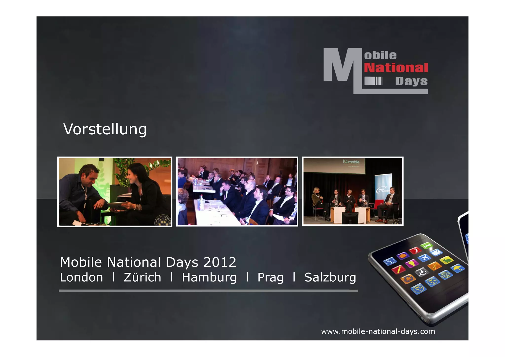 Vorstellung




Mobile National Days 2012
London l Zürich l Hamburg l Prag l Salzburg



                                     www.mobile-national-days.com
 