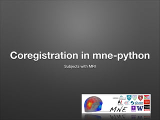 Coregistration in mne-python
Subjects with MRI

 