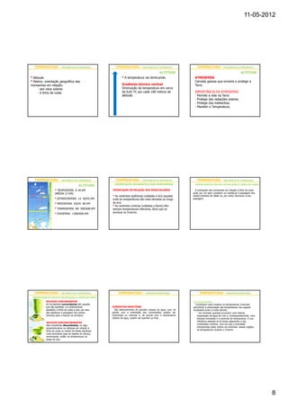 11-05-2012




  TEMPERATURA - INFLUÊNCIA DA TOPOGRAFIA                     TEMPERATURA - INFLUÊNCIA DA TOPOGRAFIA                    TEMPERATURA - INFLUÊNCIA DA TOPOGRAFIA
                                                                                                   ALTITUDE                                                      ALTITUDE
• Altitude                                                        • A temperatura vai diminuindo.                    ATMOSFERA
• Relevo- orientação geográfica das                                                                                  Camada gasosa que envolve e protege a
montanhas em relação:                                             Gradiente térmico vertical                         Terra.
    - aos raios solares                                           Diminuição da temperatura em cerca
    - à linha de costa                                            de 0,65 ºC por cada 100 metros de                  IMPORTÂNCIA DA ATMOSFERA:
                                                                  altitude.                                          - Permite a vida na Terra
                                                                                                                     - Protege das radiações solares;
                                                                                                                     - Protege dos meteoritos;
                                                                                                                     - Mantém a Temperatura;




  TEMPERATURA - INFLUÊNCIA DA TOPOGRAFIA                     TEMPERATURA - INFLUÊNCIA DA TOPOGRAFIA                    TEMPERATURA - INFLUÊNCIA DA TOPOGRAFIA
                                                            ORIENTAÇÃO GEOGRÁFICA DAS MONTANHAS                       ORIENTAÇÃO DO RELEVO EM RELAÇÃO À LINHA DA COSTA
                                          ALTITUDE
                   • TROPOSFERA- 0-18 KM                  ORIENTAÇÃO EM RELAÇÃO AOS RAIOS SOLARES                     A orientação das montanhas em relação à linha de costa
                   (MÉDIA 12 KM)                                                                                    pode, por um lado, constituir um obstáculo à passagem dos
                                                          • As vertentes soalheiras (voltadas a Sul) aquelas        ventos húmidos de Oeste ou, por outro, favorecer a sua
                   • ESTRATOSFERA- 12- 50/55 KM           onde as temperaturas são mais elevadas ao longo           passagem.

                   • MESOSFERA- 50/55- 80 KM              do ano.
                                                          • As vertentes umbrias (voltadas a Norte) têm
                   • TERMOSFERA- 80- 500/600 KM           sempre temperaturas inferiores, facto que se
                   • EXOSFERA- >500/600 KM                acentua no Inverno.




  TEMPERATURA - INFLUÊNCIA DA TOPOGRAFIA                       TEMPERATURA - CORRENTES MARÍTIMAS                         TEMPERATURA - CORRENTES MARÍTIMAS
 ORIENTAÇÃO DO RELEVO EM RELAÇÃO À LINHA DA COSTA
          RELEVOS CONCORDANTES                                                                                      Correntes quentes
          As montanhas concordantes são aquelas                                                                       Contribuem para moderar as temperaturas invernais,
          que são paralelas, ou relativamente             CORRENTES MARÍTIMAS                                       permitindo a amenização das temperaturas dos lugares
          paralelas, à linha de costa e que, por isso,      São deslocamentos de grandes massas de água, que, de    localizados junto à costa (litoral).
          são obstáculo à passagem dos ventos             acordo com a orientação dos movimentos, podem ser             • As correntes quentes provocam uma intensa
          húmidos para o interior do território.          horizontais ou verticais e, de acordo com a temperatura       evaporação da água do mar e, consequentemente, uma
                                                          relativa da água, podem ser quentes ou frias.                 elevada humidade e o aumento da temperatura. A sua
                                                                                                                        influência estende-se às áreas adjacentes e aos
           RELEVOS DISCONCORDANTES
                                                                                                                        continentes vizinhos, uma vez que a humidade
           Nas montanhas discordantes, ou seja,
                                                                                                                        transportada pelos ventos vai amenizar, nessas regiões,
           perpendiculares ou obliquas em relação à
                                                                                                                        as temperaturas durante o Inverno.
           linha de costa os ventos de Oeste penetram
           mais facilmente para as regiões do interior,
           amenizando, então, as temperaturas ao
           longo do ano.




                                                                                                                                                                                  8
 