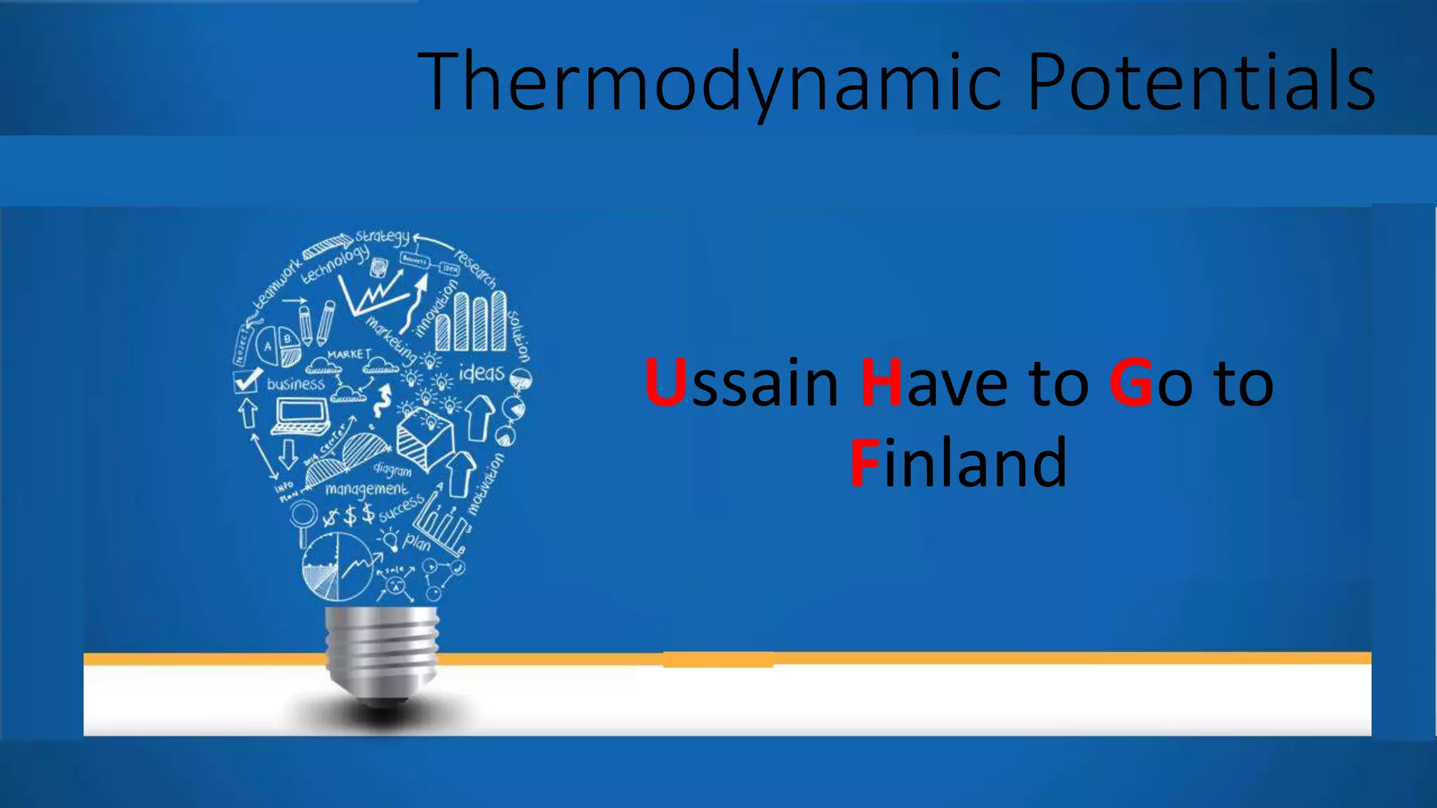 Thermodynamic Potentials
Ussain Have to Go to
Finland