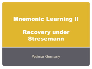 Mnemonic Learning II

  Recovery under
   Stresemann


     Weimar Germany
 