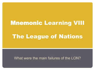 Mnemonic Learning VIII

The League of Nations


 What were the main failures of the LON?
 