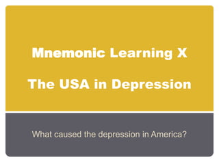 Mnemonic Learning XThe USA in Depression,[object Object],What caused the depression in America?,[object Object]