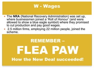 It also increased the government’s revenuesas they could tax alcohol.P - PricesThe Agricultural Adjustment Act (AAA) paid farmers to take fields out of production; the idea of this was to stop over-production and to drive up prices.   A – Alphabet AgenciesFDR set up what came to be called the ‘alphabet agencies’ because their names were reduced to acronyms. 