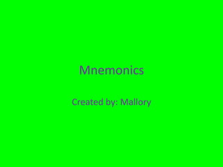 Mnemonics  Created by: Mallory  