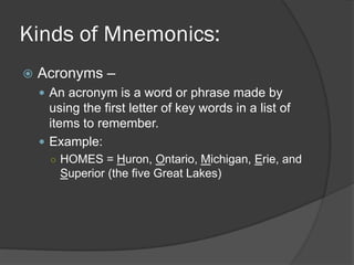 Kinds of Mnemonics:
   Acronyms –
     An acronym is a word or phrase made by
      using the first letter of key words ...