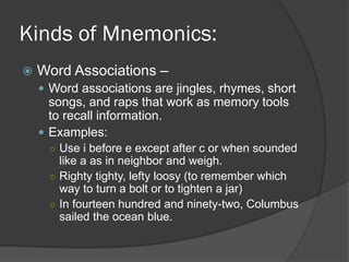 Kinds of Mnemonics:
   Word Associations –
     Word associations are jingles, rhymes, short
      songs, and raps that ...
