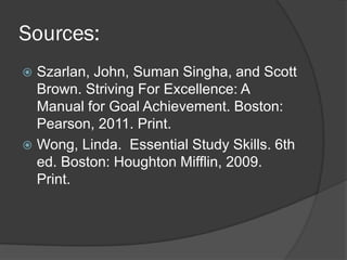 Sources:
 Szarlan, John, Suman Singha, and Scott
  Brown. Striving For Excellence: A
  Manual for Goal Achievement. Bosto...