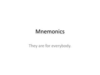 Mnemonics

They are for everybody.
 