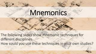 The following slides show mnemonic techniques for
different disciplines.
How could you use these techniques in your own studies?
Mnemonics
 
