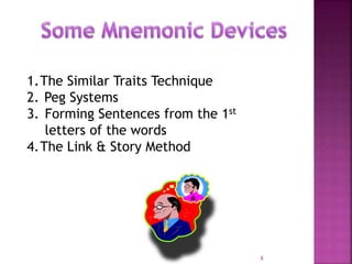 1.The Similar Traits Technique
2. Peg Systems
3. Forming Sentences from the 1st
letters of the words
4.The Link & Story Method
8
 