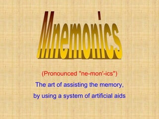 (Pronounced "ne-mon'-ics")
The art of assisting the memory,
by using a system of artificial aids
 