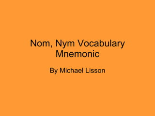 Nom, Nym Vocabulary Mnemonic By Michael Lisson 