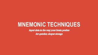 MNEMONIC TECHNIQUES
Input data in the way your brain prefers
for quicker, deeper storage
 
