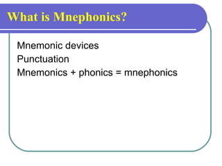 What is Mnephonics? <ul><li>Mnemonic devices </li></ul><ul><li>Punctuation </li></ul><ul><li>Mnemonics + phonics = mnephon...