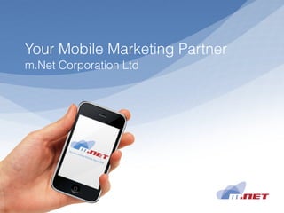 Your Mobile Marketing Partner m.Net Corporation Ltd 