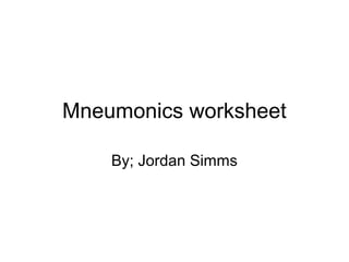 Mneumonics worksheet
By; Jordan Simms
 