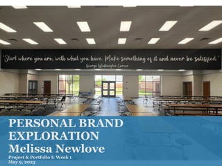 PERSONAL BRAND
EXPLORATION
Melissa Newlove
Project & Portfolio I: Week 1
May 9, 2023
 