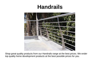 Handrails
Shop great quality products from our Handrails range at the best prices. We ender
top quality home development products at the best possible prices for you.
 