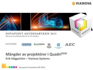 Mängder av projektörer i QuadriDCM
Erik Häggström – Vianova Systems
Novapoint Användarträff 2013

 