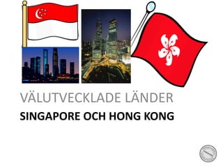 Singapore och Hong KongVÄLUTVECKLADE LÄNDER