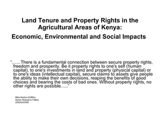 Land Tenure and Property Rights in the Agricultural Areas of Kenya: Economic, Environmental and Social Impacts   ,[object Object],[object Object],[object Object],[object Object]