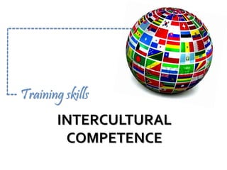 INTERCULTURAL
COMPETENCE
Training skills
 