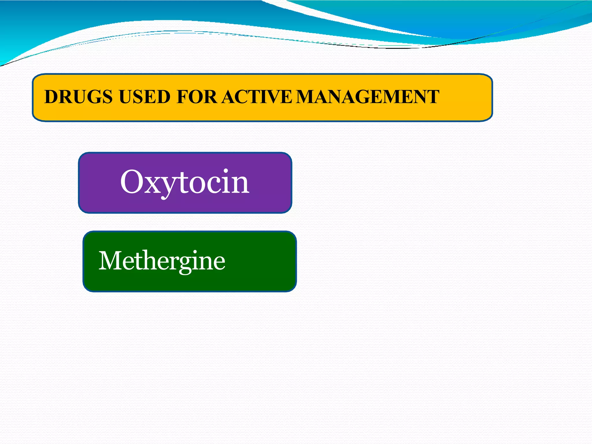 DRUGS USED FOR ACTIVEMANAGEMENT
Methergine
Oxytocin
 