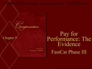 Milkovich/Newman: Compensation, Ninth Edition
McGraw-Hill/Irwin Copyright © 2008 by The McGraw-Hill Companies, Inc. All rights reserved.
Chapter 9
Pay for
Performance: The
Evidence
FastCat Phase III
 