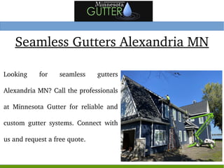 Alexandria MN Gutter Repair
Minnesota  Gutter’s  professional  team 
specializes  in  Alexandria  MN  gutter 
repair  serv...