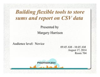 Building flexible tools to store
sums and report on CSV data
Presented by
Margery Harrison
Audience level: Novice
09:45 AM...