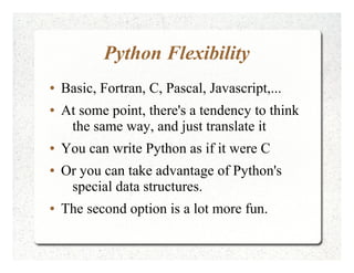 Python Flexibility
● Basic, Fortran, C, Pascal, Javascript,...
● At some point, there's a tendency to think
the same way, ...
