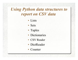 Using Python data structures to
report on CSV data
● Lists
● Sets
● Tuples
● Dictionaries
● CSV Reader
● DictReader
● Coun...