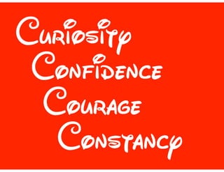 Curiosity
Confidence
Courage
Constancy
 