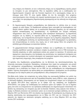 ηνπο ζηφρνπο ησλ δαπαλψλ, αλ θαη ν ελδεηθηηθφο ζηφρνο γηα ηηο ιεμηπξφζεζκεο νθεηιέο κπνξεί
      λα ζπλερίζεη λα κελ επηηπγράλεηαη. Όια ηα παξαπάλσ θαζψο θαη ε αλαζεψξεζε ησλ
      δεκνζηνλνκηθψλ ζηνηρείσλ απφ ηελ Eurostat ζεκαίλνπλ φηη ν πξσηαξρηθφο ζηφρνο γηα ην
      έιιεηκκα θαηά ESA 95 είλαη ζρεδφλ βέβαην φηη δελ ζα επηηεπρζεί. ΢ην κλεκφλην
      επηθεληξσλφκαζηε ζηελ ζχληαμε ελφο ηζρπξνχ πξνυπνινγηζκνχ γηα ην 2011 γηα ηελ επίηεπμε
      ησλ ζηφρσλ ηνπ πξνγξάκκαηνο δεκνζηνλνκηθήο πξνζαξκνγήο θαη ηελ επίηεπμε ηνπ ζηφρνπ καο
      γηα ην 2011.

     Οη δεκνζηνλνκηθέο ζεζκηθέο κεηαξξπζκίζεηο πνπ βξίζθνληαη ζε εμέιημε είλαη ζε γεληθέο
      γξακκέο ζε θαιφ δξφκν. Σα δηαξζξσηηθά νξφζεκα έρνπλ επηηεπρζεί θαη πεξηιακβάλνπλ ηελ
      ίδξπζε εηδηθψλ νκάδσλ δξάζεο γηα ηε θνξνινγηθή δηαρείξηζε (αξκφδηεο γηα ηελ θαηάξηηζε
      ζρεδίσλ θαηαπνιέκεζεο ηεο θνξνδηαθπγήο)· ηε λνκνζέηεζε ηνπ ειέγρνπ αλάιεςεο
      ππνρξεψζεσλ (πνπ έγηλε κε θαζπζηέξεζε κέζσ πξνεδξηθνχ δηαηάγκαηνο)· ηε δεκνζίεπζε
      ζηνηρείσλ γηα ηηο δαπάλεο ζε ηακεηαθή βάζε θαη ηηο ιεμηπξφζεζκεο νθεηιέο ηεο γεληθήο
      θπβέξλεζεο· θαη ηε δεκνζίεπζε νηθνλνκηθψλ ζηνηρείσλ γηα ηηο δεκφζηεο επηρεηξήζεηο. Παξφια
      απηά, ηα πξνβιήκαηα εθηέιεζεο ηνπ πξνυπνινγηζκνχ ην 2010 ππνγξακκίδνπλ ηηο πξνθιήζεηο
      πνπ αληηκεησπίδνπκε ζε απηνχο ηνπο ηνκείο, θαη γη’ απηφ έρνπκε ζέζεη ζην κλεκφλην έλα
      θηιφδνμν ρξνλνδηάγξακκα γηα πεξαηηέξσ δξάζεηο.

     Σν ρξεκαηνπηζησηηθφ ζχζηεκα παξακέλεη ζηαζεξφ, θαη ε λνκνζέηεζε ηνλ Αχγνπζην ηεο
      έγθξηζεο πξφζζεησλ θξαηηθψλ εγγπήζεσλ εληζρχεη ηε ξεπζηφηεηα, ελψ ην ΣΥ΢ ιεηηνπξγεί σο
      δηθιείδα αζθαιείαο ζε θάζε θεθαιαηαθή αλάγθε πνπ κπνξεί λα πξνθχςεη. Οη πνιηηηθέο καο
      παξακέλνπλ επηθεληξσκέλεο ζηε δηαηήξεζε ηεο ξεπζηφηεηαο ηνπ ηξαπεδηθνχ ζπζηήκαηνο θαη
      ζηελ αληηκεηψπηζε ησλ γλσζηψλ αδπλακηψλ ησλ ηξαπεδηθψλ θνξέσλ ζηνπο νπνίνπο ην θξάηνο
      έρεη ζεκαληηθέο ζπκκεηνρέο, φπσο αλαθέξεηαη ζην κλεκφλην.

 Η πξφνδνο ζηηο δηαξζξσηηθέο κεηαξξπζκίζεηο γηα ηε βειηίσζε ηεο απνηειεζκαηηθφηεηαο ηεο
ειιεληθήο νηθνλνκίαο ζπλερίδεηαη. Πξνζθάησο, εζηηάδνπκε ζηνλ ηνκέα ησλ κεηαθνξψλ, θαη κεηαμχ
ησλ επηηπρεκέλσλ κεηαξξπζκίζεσλ πεξηιακβάλνληαη ε απειεπζέξσζε ηνπ θιάδνπ ησλ νδηθψλ
κεηαθνξψλ, θαη ε πηνζέηεζε ηνπ Νφκνπ γηα ηνλ Ο΢Δ γηα ηελ αλαδηάξζξσζε ηνπ ζηδεξνδξνκηθνχ
θιάδνπ. Έρνληαο νινθιεξψζεη ηελ πξψηε θάζε ησλ κεηαξξπζκίζεσλ, εξγαδφκαζηε γηα έλα θηιφδνμν
πξφγξακκα γηα ηελ επφκελε θάζε ησλ κεηαξξπζκίζεσλ, φπσο αλαθέξεηαη ζην κλεκφλην.

΢ηε βάζε απηή, δεηάκε ηελ εθηακίεπζε ηεο ηξίηεο δφζεο ηεο νηθνλνκηθήο βνήζεηαο ησλ κειψλ ηεο
Δπξσδψλεο, πνπ ζπγθεληξψλνληαη απφ ηελ Δπξσπατθή Δπηηξνπή, χςνπο 6500 εθ. επξψ, ζχκθσλα κε
ηε δαλεηαθή ζχκβαζε. Γεζκεπφκαζηε γηα ηελ ηήξεζε ησλ νλνκαζηηθψλ ζηφρσλ γηα ην έιιεηκκα γηα
ηελ πεξίνδν 2011-2014 φπσο νξίδνληαη κε ην Άξζξν 1(2) ηεο Απφθαζεο ηνπ ΢πκβνπιίνπ
2010/320/EU, ελψ δεηάκε ηελ αλαζεψξεζε ησλ αλψηαησλ νξίσλ ηνπ Άξζξνπ 1(3) γηα ην δεκφζην
ρξένο έηζη ψζηε λα ελζσκαηψλνπλ ηελ πξφζθαηε αλαζεψξεζε ησλ δεκνζηνλνκηθψλ ζηαηηζηηθψλ ζην
πιαίζην ηεο επηθχξσζεο ησλ ζηνηρείσλ καο απφ ηε Eurostat. Δπηπιένλ, φπσο νξίδεηαη ζηνλ πίλαθα 1,
δεηάκε ηε ζέζπηζε αλψηαησλ θαη θαηψηαησλ νξίσλ γηα ηα πνζνηηθά θξηηήξηα απφδνζεο γηα ηελ 31ε
Μαξηίνπ 2011 θαη 30ε Ινπλίνπ 2011 ζην πιαίζην ηεο ζπκθσλίαο. Η νινθιήξσζε ηεο ηέηαξηεο θαη ηεο
πέκπηεο αμηνιφγεζεο πνπ πξνγξακκαηίδεηαη γηα ην Μάην ηνπ 2011 θαη ηνλ Αχγνπζην ηνπ 2011
απαηηνχλ ηελ ηήξεζε ησλ πνζνηηθψλ θξηηεξίσλ απφδνζεο γηα ην ηέινο Μαξηίνπ 2011 θαη ηέινο
Ινπλίνπ 2011 αληίζηνηρα.

                                               3
 