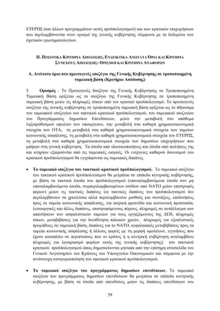 ΔΣΔΡΠ΢ (θαη άιισλ πξνγξακκάησλ εθηφο πξνυπνινγηζκνχ) θαη ησλ θξαηηθψλ επηρεηξήζεσλ
πνπ πεξηιακβάλνληαη ζηνλ νξηζκφ ηεο γεληθήο θπβέξλεζεο ζχκθσλα κε ηα δεδνκέλα ησλ
ζρεηηθψλ εξσηεκαηνινγίσλ.


       ΗΗ. ΠΟ΢ΟΣΗΚΑ ΚΡΗΣΖΡΗΑ ΑΠΟΓΟ΢Ζ΢, ΔΝΓΔΗΚΣΗΚΑ ΑΝΩΣΑΣΑ ΌΡΗΑ ΚΑΗ ΚΡΗΣΖΡΗΑ
                ΢ΤΝΔΥΟΤ΢ ΑΠΟΓΟ΢Ζ΢: ΟΡΗ΢ΜΟΗ ΚΑΗ ΚΡΗΣΖΡΗΑ ΑΝΑΦΟΡΩΝ

    Α. Αλώηαην όξην ζην πξσηνγελέο ηζνδύγην ηεο Γεληθήο Κπβέξλεζεο ζε ηξνπνπνηεκέλε
                          ηακεηαθή βάζε (Κξηηήξην Απόδνζεο)

5.     Οξηζκόο : Σν Πξσηνγελέο Ιζνδχγην ηεο Γεληθήο Κπβέξλεζεο ζε Σξνπνπνηεκέλε
Σακεηαθή Βάζε νξίδεηαη σο ην ηζνδχγην ηεο Γεληθήο Κπβέξλεζεο ζε ηξνπνπνηεκέλε
ηακεηαθή βάζε κείνλ ηηο πιεξσκέο ηφθσλ απφ ηνλ θξαηηθφ πξνυπνινγηζκφ. Σν πξσηνγελέο
ηζνδχγην ηεο γεληθήο θπβέξλεζεο ζε ηξνπνπνηεκέλε ηακεηαθή βάζε νξίδεηαη σο ην άζξνηζκα
ηνπ ηακεηαθνχ ηζνδπγίνπ ηνπ ηαθηηθνχ θξαηηθνχ πξνυπνινγηζκνχ, ηνπ ηακεηαθνχ ηζνδπγίνπ
ηνπ Πξνγξάκκαηνο Γεκνζίσλ Δπελδχζεσλ, κείνλ ηελ κεηαβνιή ζην απφζεκα
ιεμηπξφζεζκσλ νθεηιψλ ησλ ππνπξγείσλ, ηελ κεηαβνιή ζηα θαζαξά ρξεκαηννηθνλνκηθά
ζηνηρεία ησλ ΟΣΑ, ηε κεηαβνιή ζηα θαζαξά ρξεκαηννηθνλνκηθά ζηνηρεία ησλ ηακείσλ
θνηλσληθήο αζθάιηζεο, ηε κεηαβνιή ζηα θαζαξά ρξεκαηννηθνλνκηθά ζηνηρεία ηνπ ΔΣΔΡΠ΢,
ηε κεηαβνιή ζηα θαζαξά ρξεκαηννηθνλνκηθά ζηνηρεία ησλ δεκνζίσλ επηρεηξήζεσλ πνπ
κπήθαλ ζηε γεληθή θπβέξλεζε. Σα έζνδα απφ ηδησηηθνπνηήζεηο θαη έζνδα απφ πσιήζεηο γεο
θαη θηεξίσλ εμαηξνχληαη απφ ηηο ηακεηαθέο εηζξνέο. Οη ελέξγεηεο θαζαξνχ δαλεηζκνχ ηνπ
θξαηηθνχ πξνυπνινγηζκνχ ζα εγγξάθνληαη σο ηακεηαθέο δαπάλεο.

     Σν ηακεηαθό ηζνδύγην ηνπ ηαθηηθνύ θξαηηθνύ πξνϋπνινγηζκνύ. Σν ηακεηαθφ ηζνδχγην
      ηνπ ηαθηηθνχ θξαηηθνχ πξνυπνινγηζκνχ ζα κεηξάηαη ζε επίπεδν θεληξηθήο θπβέξλεζεο,
      κε βάζε ηα ηαθηηθά έζνδα ηνπ πξνυπνινγηζκνχ (επαλαιακβαλφκελα έζνδα ζπλ κε
      επαλαιακβαλφκελα έζνδα, ζπκπεξηιακβαλνκέλσλ εζφδσλ απφ ΝΑΣΟ κείνλ επηζηξνθέο
      θφξσλ) κείνλ ηηο ηαθηηθέο δαπάλεο (νη ηαθηηθέο δαπάλεο ηνπ πξνυπνινγηζκνχ δελ
      πεξηιακβάλνπλ ηα ρξενιχζηα αιιά πεξηιακβάλνπλ κηζζνχο θαη ζπληάμεηο, επηδνηήζεηο
      πξνο ηα ηακεία θνηλσληθήο αζθάιηζεο, γηα ηαηξηθή θξνληίδα θαη θνηλσληθή πξνζηαζία,
      ιεηηνπξγηθέο θαη άιιεο δαπάλεο, επηζηξεθφκελνπο πφξνπο, πιεξσκέο ζε αληάιιαγκα ησλ
      απαηηήζεσλ ησλ αζθαιηζηηθψλ ηακείσλ γηα ηνπο εξγαδφκελνπο ηεο ΓΔΗ, πιεξσκέο
      ηφθσλ, κεηαβηβάζεηο γηα ηελ δηεπζέηεζε παιαηψλ ρξεψλ, πιεξσκέο γηα εμνπιηζηηθέο
      πξνκήζεηεο ζε ηακεηαθή βάζε, δαπάλεο γηα ην ΝΑΣΟ, θεθαιαηαθέο κεηαβηβάζεηο πξνο ηα
      ηακεία θνηλσληθήο αζθάιηζεο ή άιινπο θνξείο κε ηε κνξθή νκνιφγσλ, εγγπήζεηο πνπ
      έρνπλ θαηαπέζεη ζε πεξηπηψζεηο πνπ ην θξάηνο ή ε θεληξηθή θπβέξλεζε αλαιακβάλεη
      πιεξσκέο γηα ινγαξηαζκφ θνξέσλ εθηφο ηεο γεληθήο θπβέξλεζεο) ηνπ ηαθηηθνχ
      θξαηηθνχ πξνυπνινγηζκνχ φπσο δεκνζηεχνληαη κεληαία απφ ηελ επίζεκε ηζηνζειίδα ηνπ
      Γεληθνχ Λνγηζηεξίνπ ηνπ Κξάηνπο ηνπ Τπνπξγείνπ Οηθνλνκηθψλ θαη ζχκθσλα κε ηελ
      αληίζηνηρε θαηεγνξηνπνίεζε ηνπ ηαθηηθνχ θξαηηθνχ πξνυπνινγηζκνχ.

     Σν ηακεηαθό ηζνδύγην ηνπ πξνγξάκκαηνο δεκνζίσλ επελδύζεσλ. Σν ηακεηαθφ
      ηζνδχγην ηνπ πξνγξάκκαηνο δεκνζίσλ επελδχζεσλ ζα κεηξάηαη ζε επίπεδν θεληξηθήο
      θπβέξλεζεο, κε βάζε ηα έζνδα απφ επελδχζεηο κείνλ ηηο δαπάλεο επελδχζεσλ ηνπ

                                            59
 