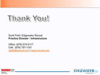 Scott Pold I Edgewater Ranzal
Practice Director - Infrastructure
Office: (678) 574-5117
Cell: (678) 787-1181
spold@ranzal.com | www.ranzal.com
 