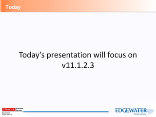 Today
Today’s presentation will focus on
v11.1.2.3
 