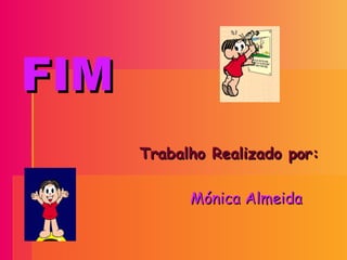 FIM Trabalho Realizado por:  Mónica Almeida 