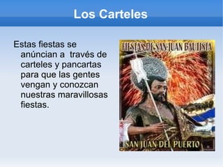 Los Carteles Estas fiestas se anúncian a  través de carteles y pancartas para que las gentes vengan y conozcan nuestras maravillosas fiestas. 