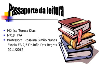    Mónica Teresa Dias
   Nº18 7ºA
   Professora: Rosalina Simão Nunes
    Escola EB 2,3 Dr.João Das Regras
    2011/2012
 
