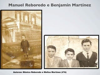 Manuel Reboredo e Benjamín Martínez




  Autoras: Mónica Reboredo e Melisa Martínez (4ºA)
 