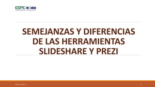 SEMEJANZAS Y DIFERENCIAS
DE LAS HERRAMIENTAS
SLIDESHARE Y PREZI
2Mónica Heredia V.