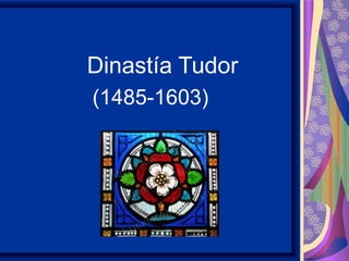 Dinastía Tudor
(1485-1603)
 