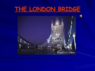 THE LONDON BRIDGE 